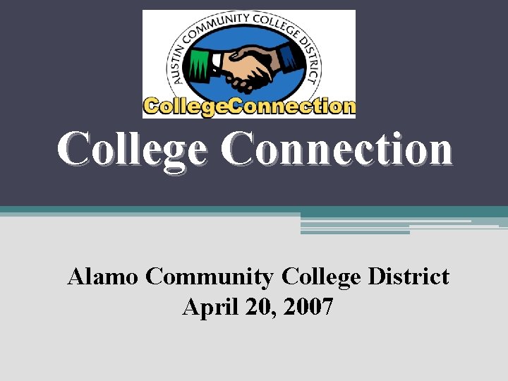 College Connection Alamo Community College District April 20, 2007 