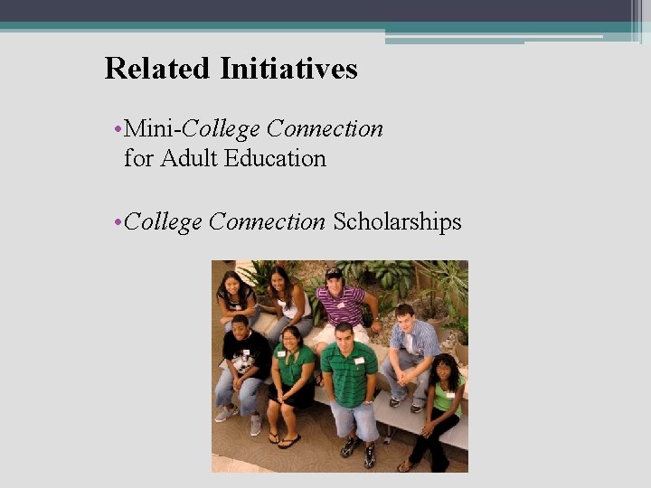 Related Initiatives • Mini-College Connection for Adult Education • College Connection Scholarships 