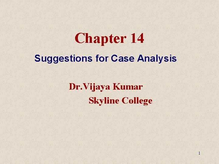 Chapter 14 Suggestions for Case Analysis Dr. Vijaya Kumar Skyline College 1 