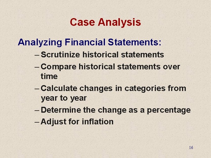 Case Analysis Analyzing Financial Statements: – Scrutinize historical statements – Compare historical statements over