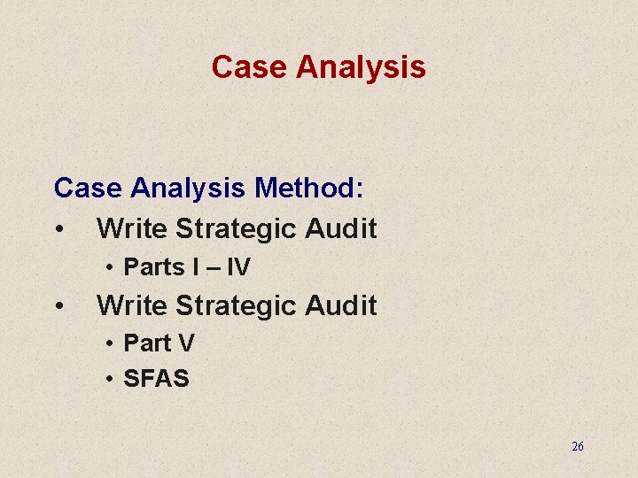 Case Analysis Method: • Write Strategic Audit • Parts I – IV • Write