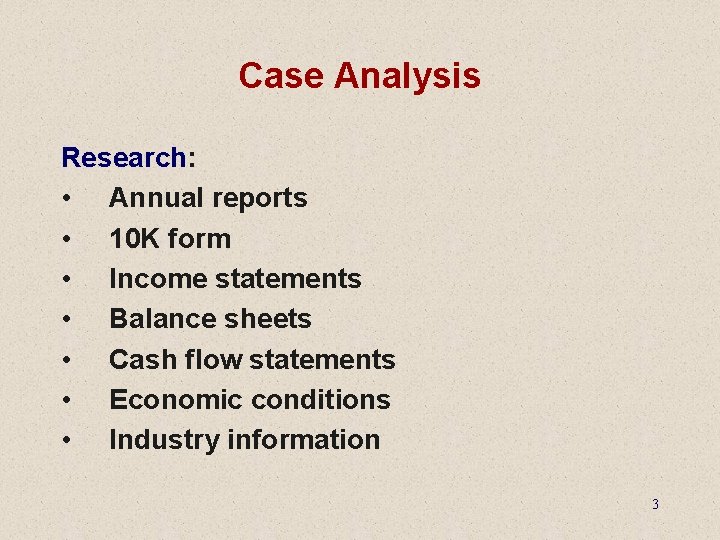 Case Analysis Research: • Annual reports • 10 K form • Income statements •