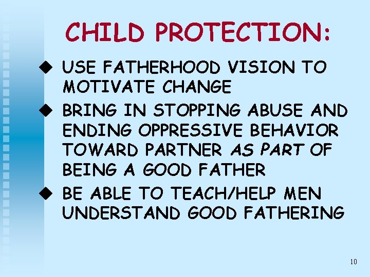 CHILD PROTECTION: u USE FATHERHOOD VISION TO MOTIVATE CHANGE u BRING IN STOPPING ABUSE