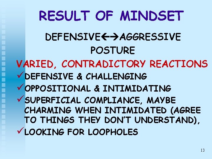 RESULT OF MINDSET DEFENSIVE AGGRESSIVE POSTURE VARIED, CONTRADICTORY REACTIONS üDEFENSIVE & CHALLENGING üOPPOSITIONAL &