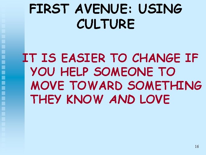 FIRST AVENUE: USING CULTURE IT IS EASIER TO CHANGE IF YOU HELP SOMEONE TO