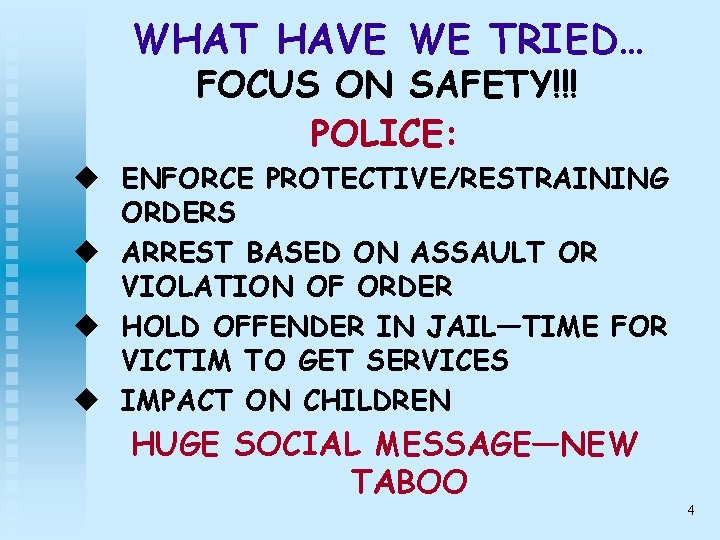 WHAT HAVE WE TRIED… FOCUS ON SAFETY!!! POLICE: u ENFORCE PROTECTIVE/RESTRAINING ORDERS u ARREST