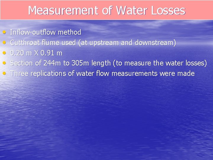 Measurement of Water Losses • • • Inflow-outflow method Cutthroat flume used (at upstream