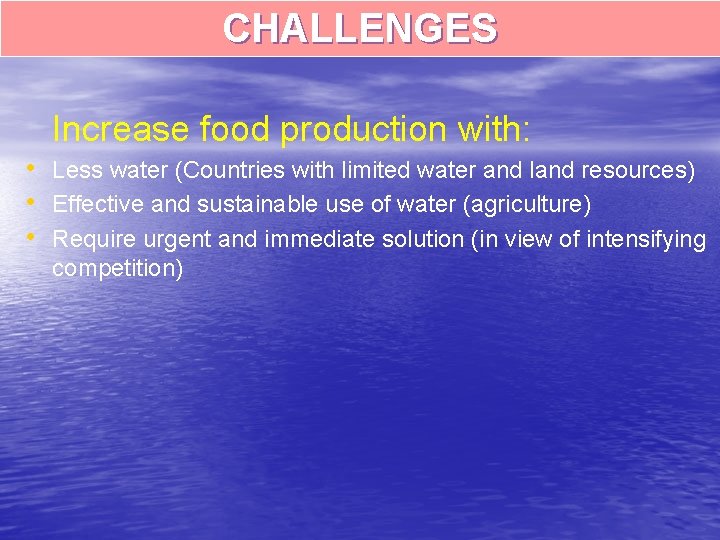 CHALLENGES Increase food production with: • Less water (Countries with limited water and land