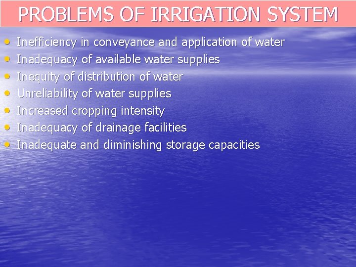 PROBLEMS OF IRRIGATION SYSTEM • • Inefficiency in conveyance and application of water Inadequacy