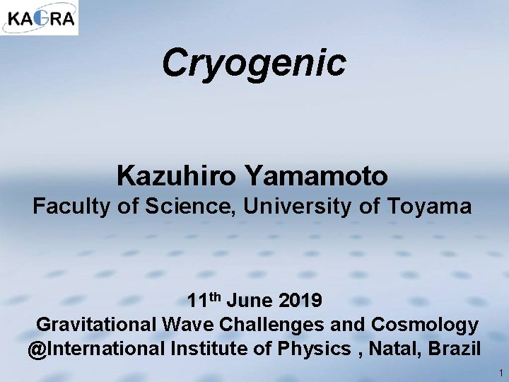 Cryogenic Kazuhiro Yamamoto Faculty of Science, University of Toyama 11 th June 2019 Gravitational