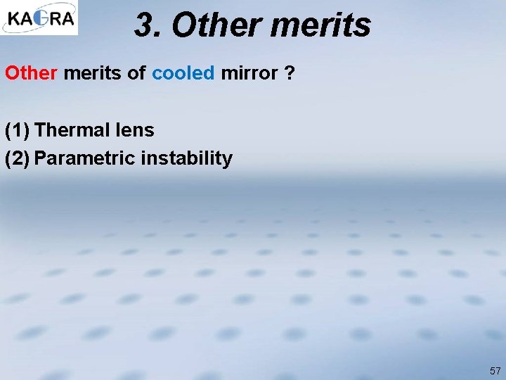 3. Other merits of cooled mirror ? (1) Thermal lens (2) Parametric instability 57