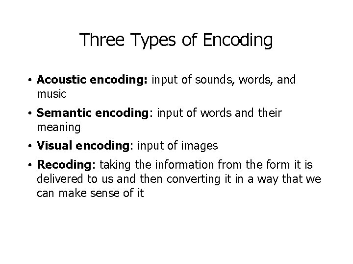 Three Types of Encoding • Acoustic encoding: input of sounds, words, and music •