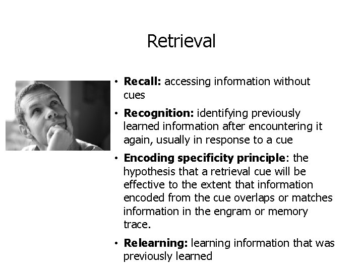 Retrieval • Recall: accessing information without cues • Recognition: identifying previously learned information after