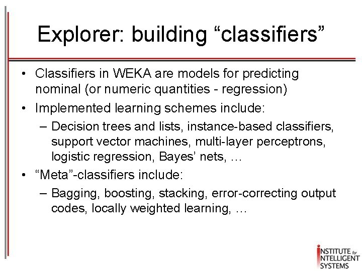 Explorer: building “classifiers” • Classifiers in WEKA are models for predicting nominal (or numeric