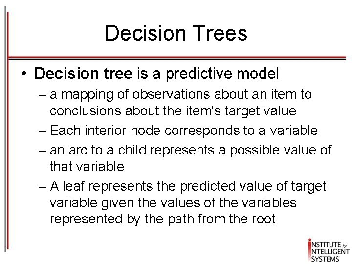 Decision Trees • Decision tree is a predictive model – a mapping of observations
