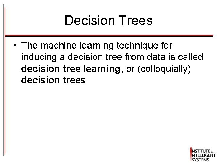 Decision Trees • The machine learning technique for inducing a decision tree from data