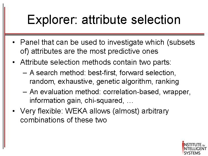 Explorer: attribute selection • Panel that can be used to investigate which (subsets of)