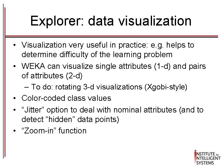 Explorer: data visualization • Visualization very useful in practice: e. g. helps to determine