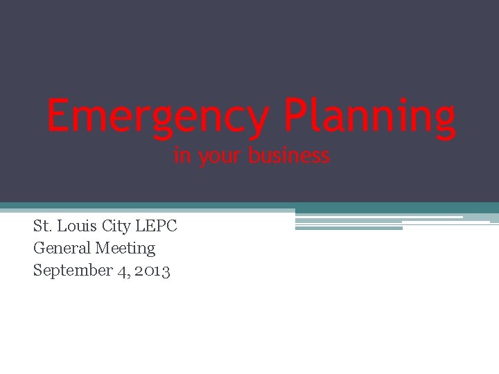 Emergency Planning in your business St. Louis City LEPC General Meeting September 4, 2013