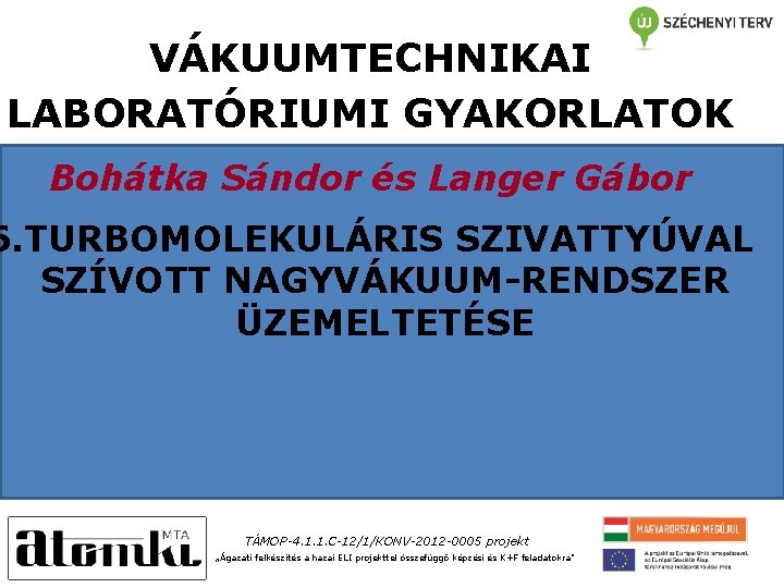 VÁKUUMTECHNIKAI LABORATÓRIUMI GYAKORLATOK Bohátka Sándor és Langer Gábor 6. TURBOMOLEKULÁRIS SZIVATTYÚVAL SZÍVOTT NAGYVÁKUUM-RENDSZER ÜZEMELTETÉSE