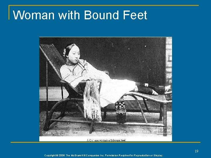 Woman with Bound Feet 19 Copyright © 2006 The Mc. Graw-Hill Companies Inc. Permission
