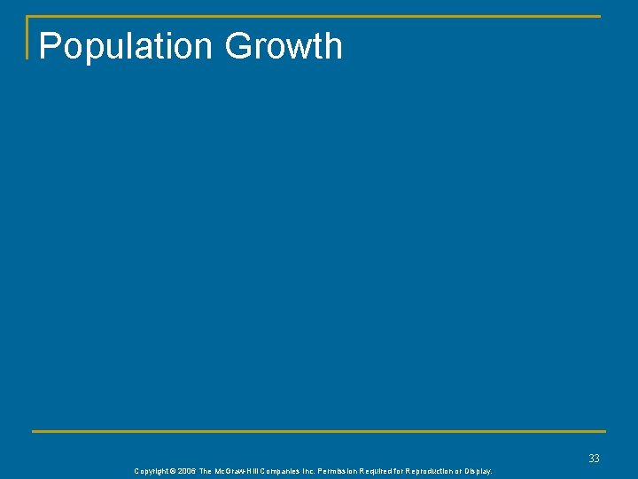 Population Growth 33 Copyright © 2006 The Mc. Graw-Hill Companies Inc. Permission Required for