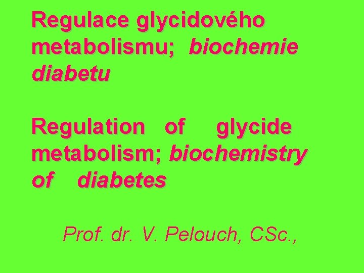 Regulace glycidového metabolismu; biochemie diabetu Regulation of glycide metabolism; biochemistry of diabetes Prof. dr.