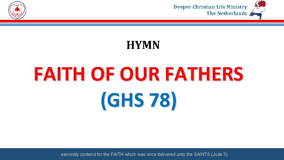 Deeper Christian Life Ministry The Netherlands HYMN FAITH OF OUR FATHERS (GHS 78) …earnestly