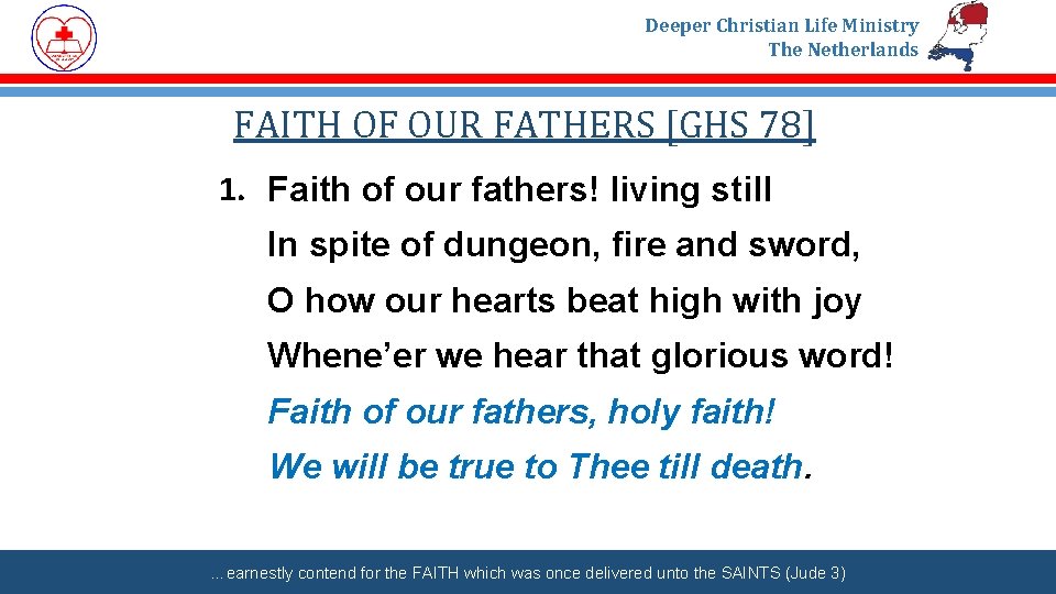 Deeper Christian Life Ministry The Netherlands FAITH OF OUR FATHERS [GHS 78] 1. Faith