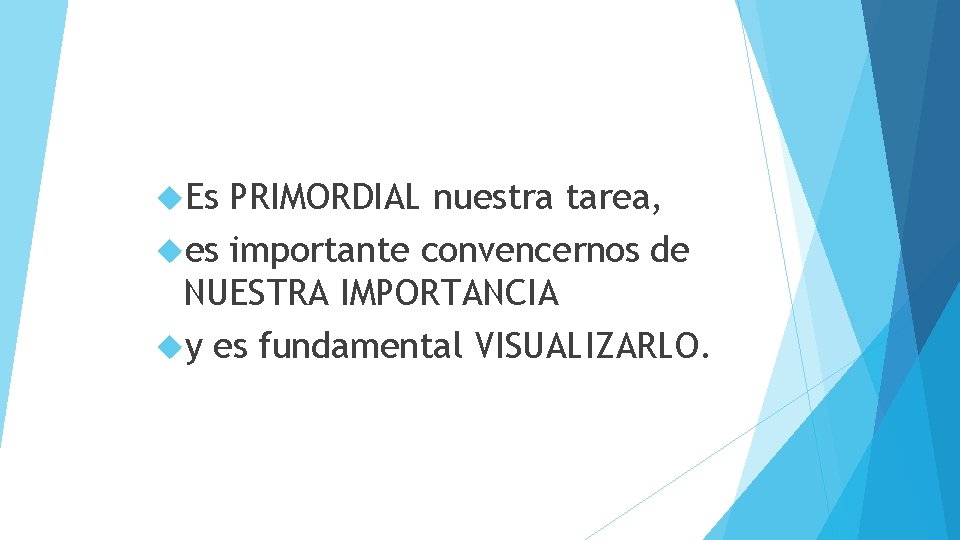  Es PRIMORDIAL nuestra tarea, es importante convencernos de NUESTRA IMPORTANCIA y es fundamental