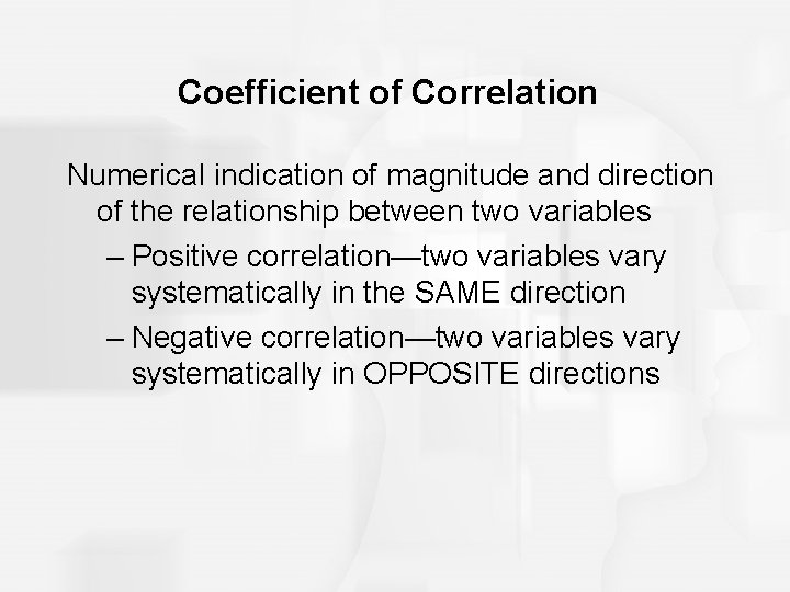 Coefficient of Correlation Numerical indication of magnitude and direction of the relationship between two Coefficient of Correlation Numerical indication of magnitude and direction of the relationship between two