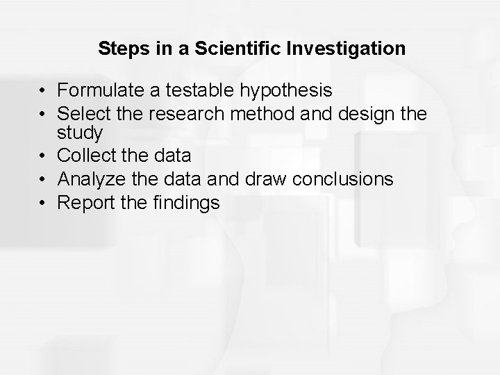 Steps in a Scientific Investigation • Formulate a testable hypothesis • Select the research Steps in a Scientific Investigation • Formulate a testable hypothesis • Select the research