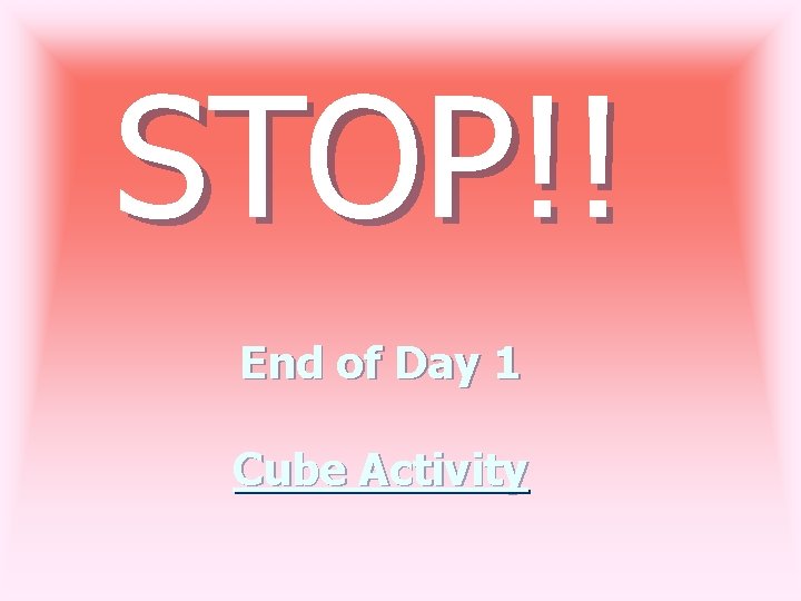 STOP!! End of Day 1 Cube Activity 