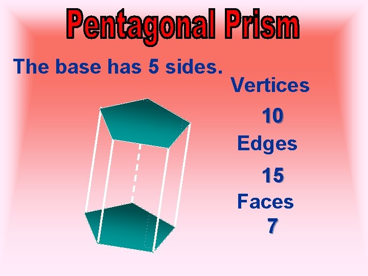 The base has 5 sides. Vertices 10 Edges 15 Faces 7 