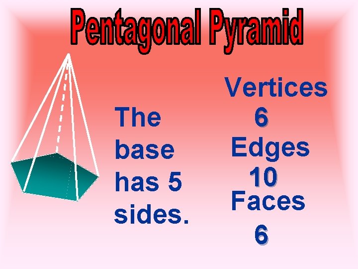 The base has 5 sides. Vertices 6 Edges 10 Faces 6 