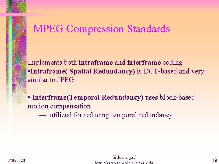 MPEG Compression Standards Implements both intraframe and interframe coding • Intraframe( Spatial Redundancy) is