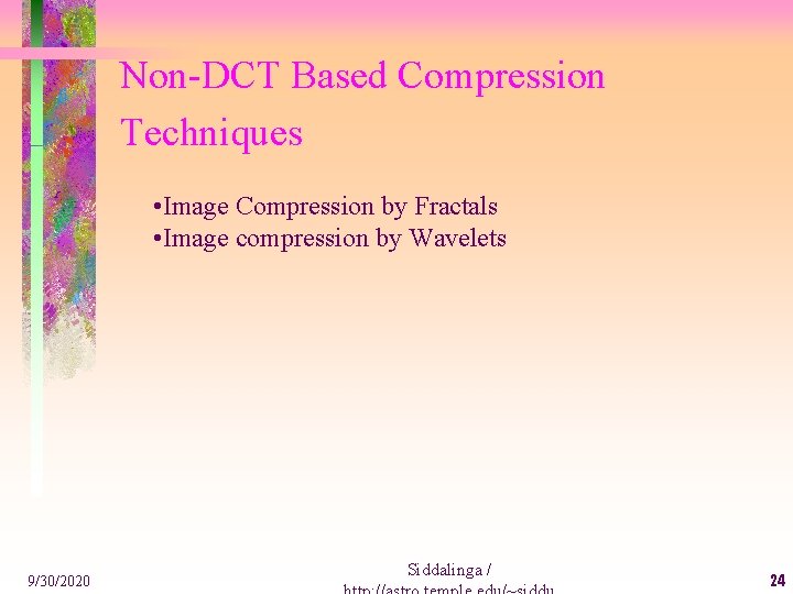 Non-DCT Based Compression Techniques • Image Compression by Fractals • Image compression by Wavelets