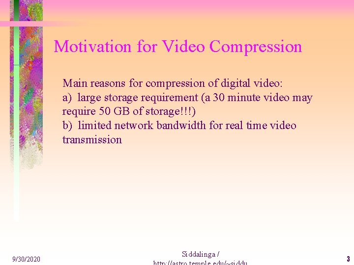 Motivation for Video Compression Main reasons for compression of digital video: a) large storage