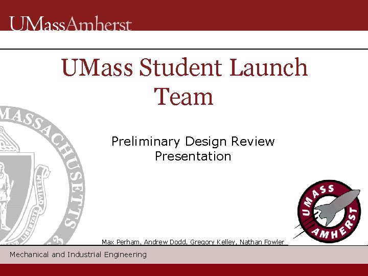 UMass Student Launch Team Preliminary Design Review Presentation Max Perham, Andrew Dodd, Gregory Kelley,