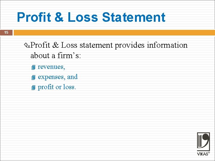 Profit & Loss Statement 15 Profit & Loss statement provides information about a firm’s: