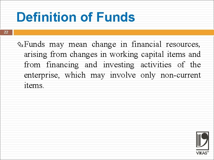 Definition of Funds 22 Funds may mean change in financial resources, arising from changes