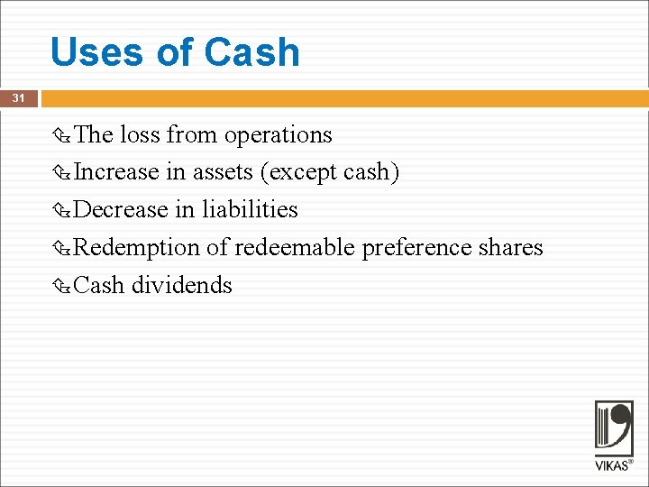 Uses of Cash 31 The loss from operations Increase in assets (except cash) Decrease