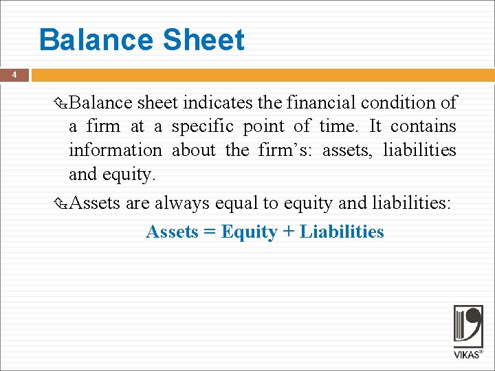 Balance Sheet 4 Balance sheet indicates the financial condition of a firm at a