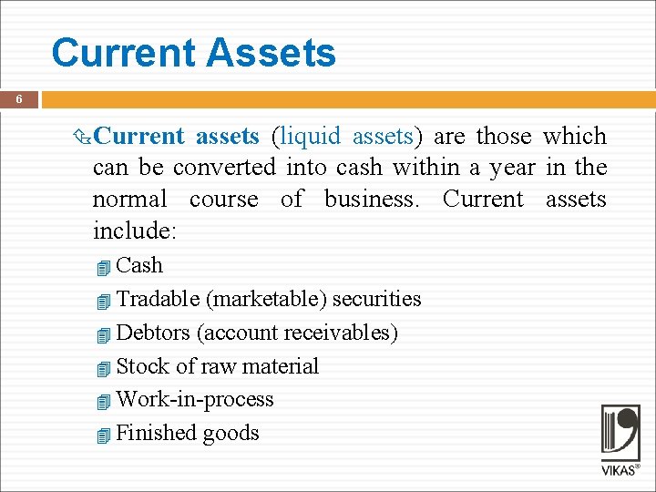 Current Assets 6 Current assets (liquid assets) are those which can be converted into