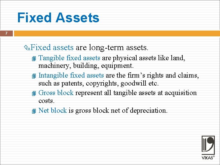 Fixed Assets 7 Fixed assets are long-term assets. Tangible fixed assets are physical assets