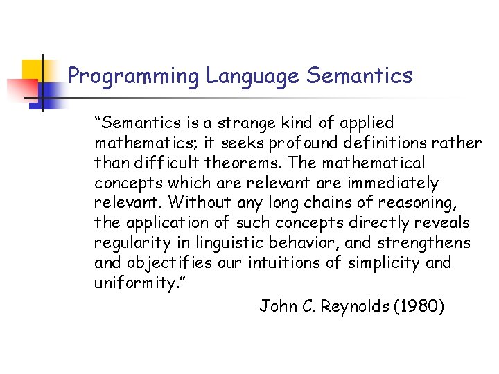 Programming Language Semantics “Semantics is a strange kind of applied mathematics; it seeks profound