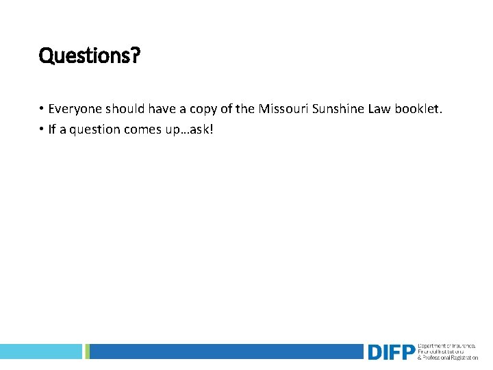 Questions? • Everyone should have a copy of the Missouri Sunshine Law booklet. •