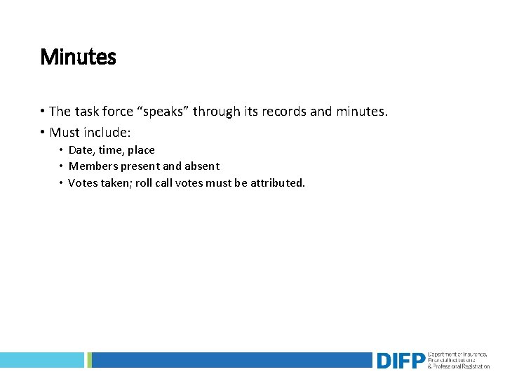 Minutes • The task force “speaks” through its records and minutes. • Must include: