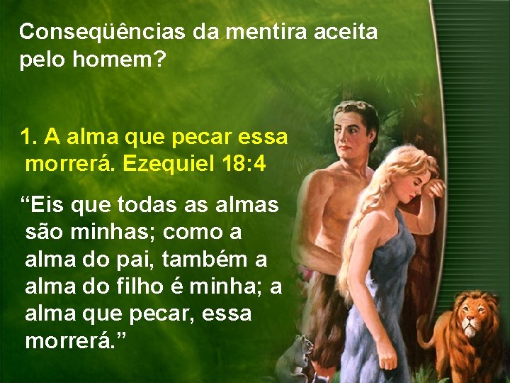 Conseqüências da mentira aceita pelo homem? 1. A alma que pecar essa morrerá. Ezequiel