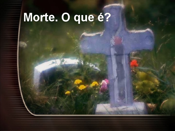 Morte. O que é? 